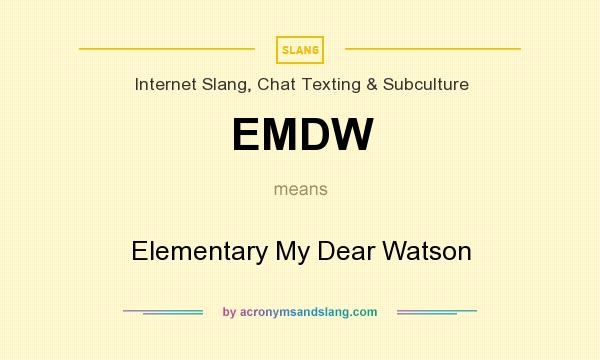 What does EMDW mean? It stands for Elementary My Dear Watson
