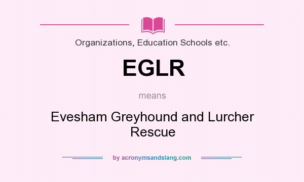 What does EGLR mean? It stands for Evesham Greyhound and Lurcher Rescue