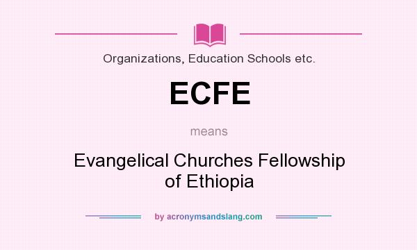 What does ECFE mean? It stands for Evangelical Churches Fellowship of Ethiopia