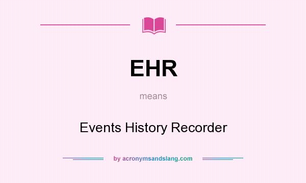 What does EHR mean? It stands for Events History Recorder