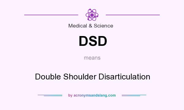 What does DSD mean? It stands for Double Shoulder Disarticulation