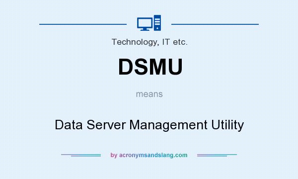 What does DSMU mean? It stands for Data Server Management Utility