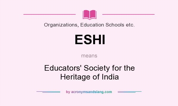 What does ESHI mean? It stands for Educators` Society for the Heritage of India
