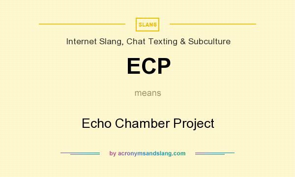 What does ECP mean? It stands for Echo Chamber Project