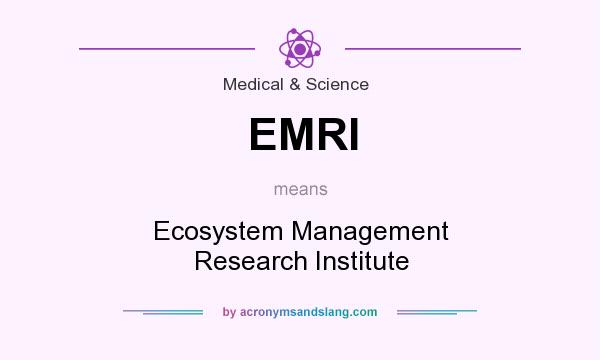 What does EMRI mean? It stands for Ecosystem Management Research Institute