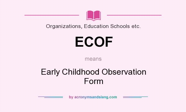 What does ECOF mean? It stands for Early Childhood Observation Form
