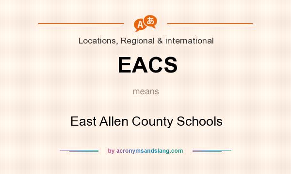 What does EACS mean? It stands for East Allen County Schools