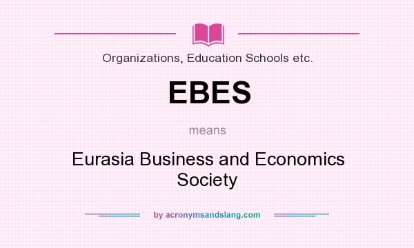 What does EBES mean? It stands for Eurasia Business and Economics Society