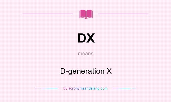 What does DX mean? It stands for D-generation X