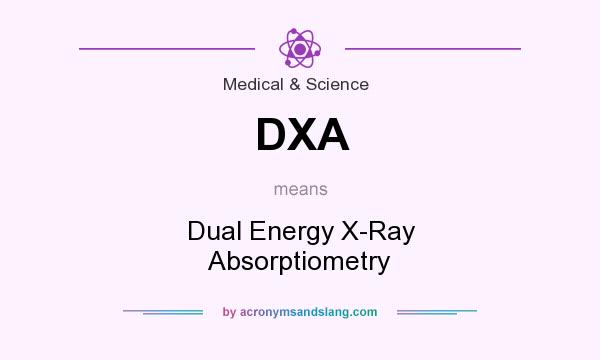 What does DXA mean? It stands for Dual Energy X-Ray Absorptiometry