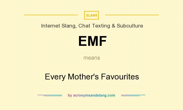 What does EMF mean? It stands for Every Mother`s Favourites