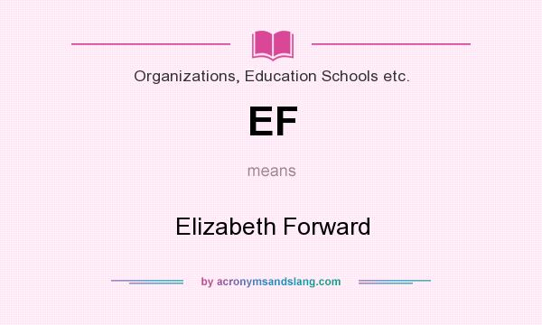 What does EF mean? It stands for Elizabeth Forward