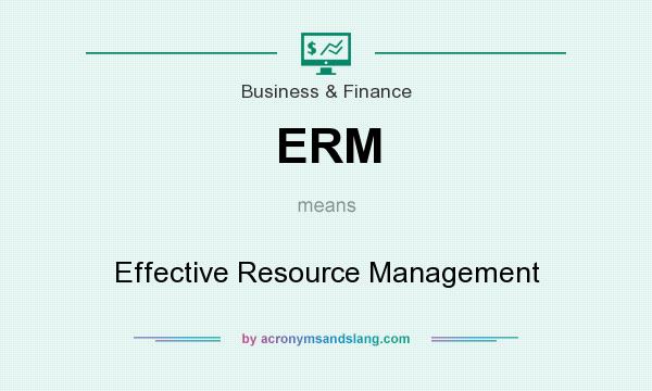 What does ERM mean? It stands for Effective Resource Management