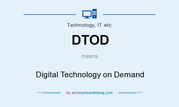 What does DTOD mean? It stands for Digital Technology on Demand