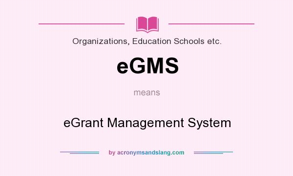 What does eGMS mean? It stands for eGrant Management System