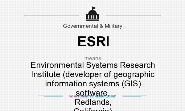 What does ESRI mean? It stands for Environmental Systems Research Institute (developer of geographic information systems (GIS) software, Redlands, California)