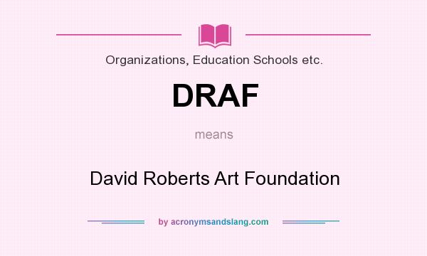 What does DRAF mean? It stands for David Roberts Art Foundation