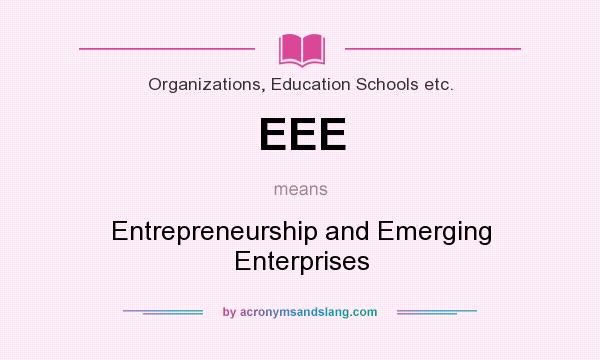 What does EEE mean? It stands for Entrepreneurship and Emerging Enterprises