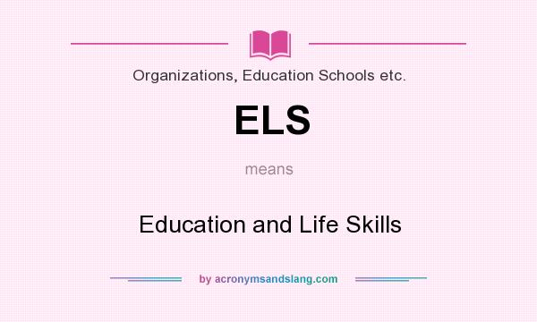 What does ELS mean? It stands for Education and Life Skills