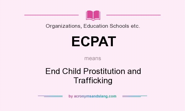 What does ECPAT mean? It stands for End Child Prostitution and Trafficking