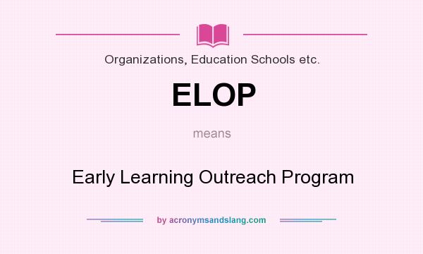 What does ELOP mean? It stands for Early Learning Outreach Program
