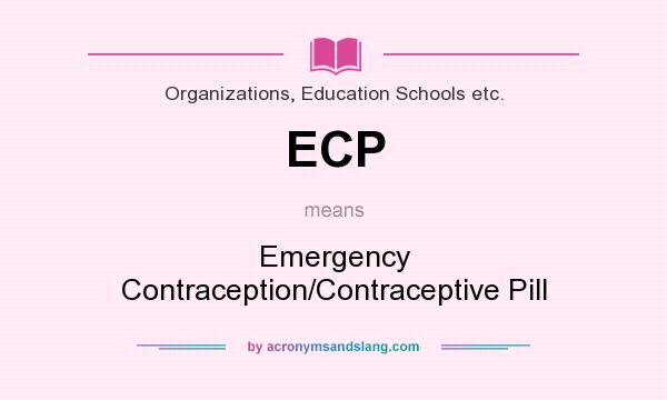 What does ECP mean? It stands for Emergency Contraception/Contraceptive Pill
