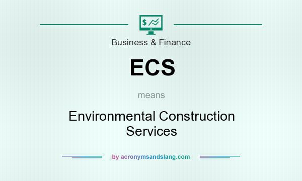 What does ECS mean? It stands for Environmental Construction Services