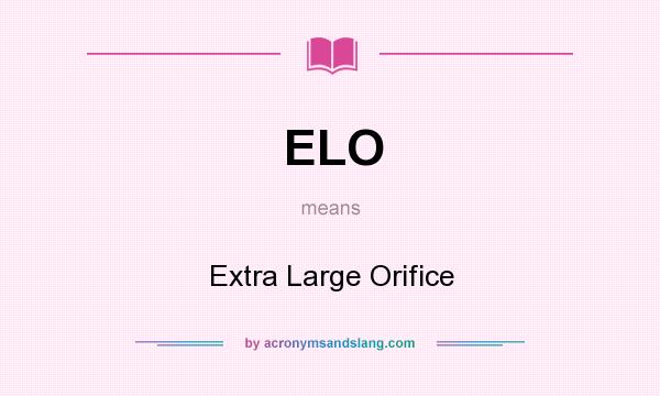 What does ELO mean? It stands for Extra Large Orifice