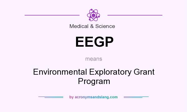 What does EEGP mean? It stands for Environmental Exploratory Grant Program