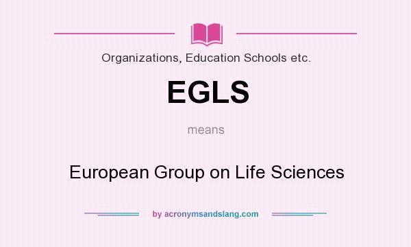 What does EGLS mean? It stands for European Group on Life Sciences