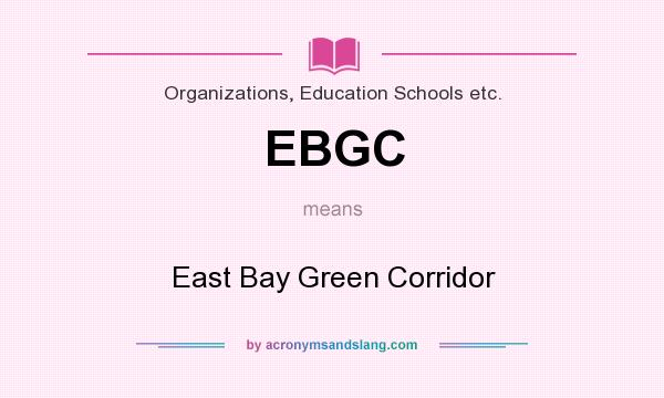 What does EBGC mean? It stands for East Bay Green Corridor