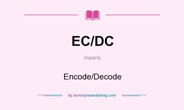 What does EC/DC mean? It stands for Encode/Decode