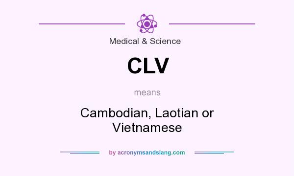 What does CLV mean? It stands for Cambodian, Laotian or Vietnamese