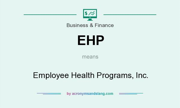 What does EHP mean? It stands for Employee Health Programs, Inc.