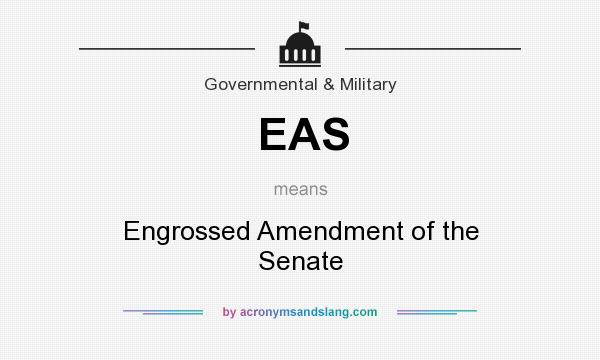 What does EAS mean? It stands for Engrossed Amendment of the Senate