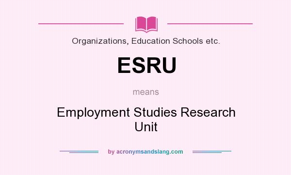 What does ESRU mean? It stands for Employment Studies Research Unit