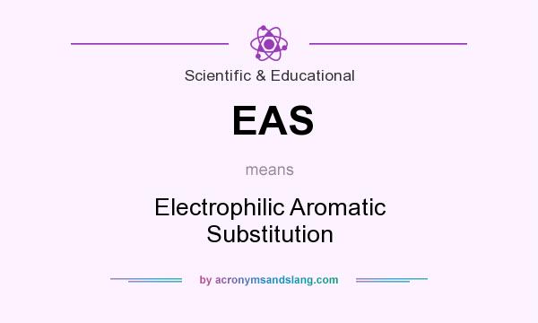 What does EAS mean? It stands for Electrophilic Aromatic Substitution