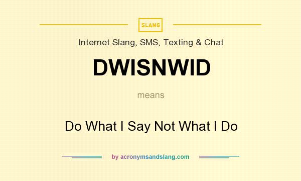 What does DWISNWID mean? It stands for Do What I Say Not What I Do