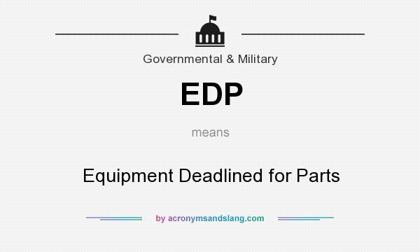 What does EDP mean? It stands for Equipment Deadlined for Parts
