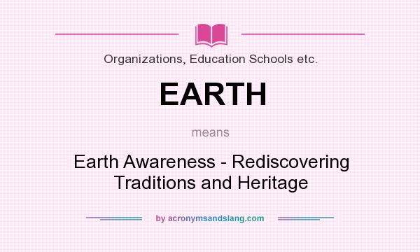 What does EARTH mean? It stands for Earth Awareness - Rediscovering Traditions and Heritage