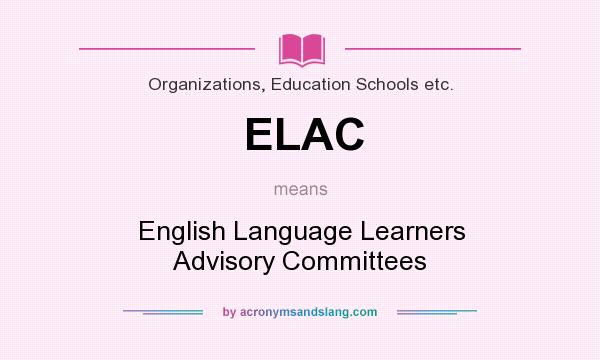 What does ELAC mean? It stands for English Language Learners Advisory Committees