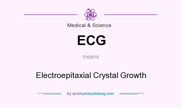 What does ECG mean? It stands for Electroepitaxial Crystal Growth