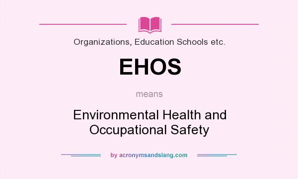 What does EHOS mean? It stands for Environmental Health and Occupational Safety