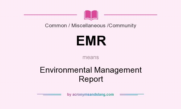 What does EMR mean? It stands for Environmental Management Report