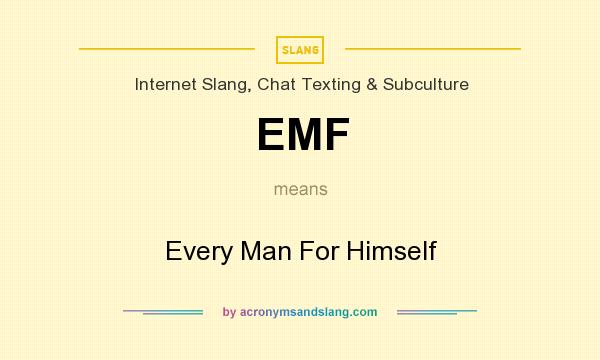 What does EMF mean? It stands for Every Man For Himself
