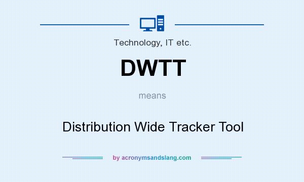 What does DWTT mean? It stands for Distribution Wide Tracker Tool
