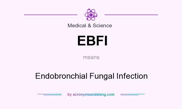 What does EBFI mean? It stands for Endobronchial Fungal Infection