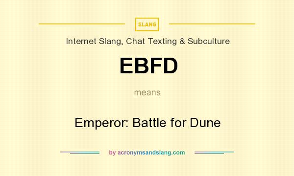 What does EBFD mean? It stands for Emperor: Battle for Dune