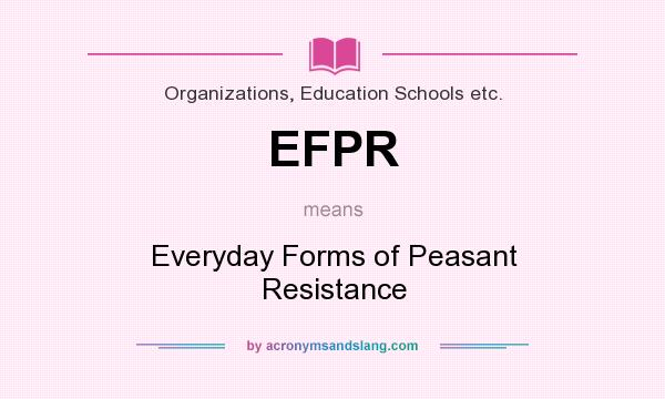 What does EFPR mean? It stands for Everyday Forms of Peasant Resistance