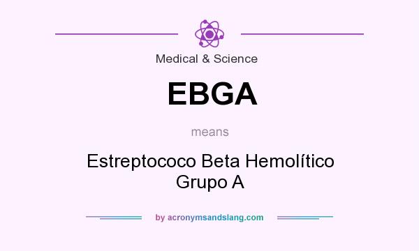 What does EBGA mean? It stands for Estreptococo Beta Hemolítico Grupo A